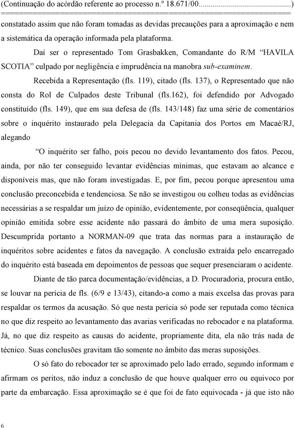 137), o Representado que não consta do Rol de Culpados deste Tribunal (fls.162), foi defendido por Advogado constituído (fls. 149), que em sua defesa de (fls.