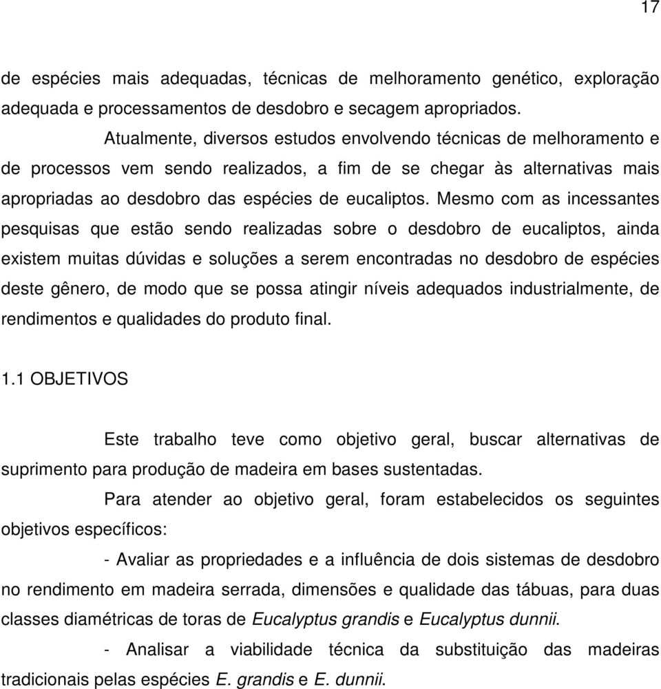 Mesmo com as incessantes pesquisas que estão sendo realizadas sobre o desdobro de eucaliptos, ainda existem muitas dúvidas e soluções a serem encontradas no desdobro de espécies deste gênero, de modo