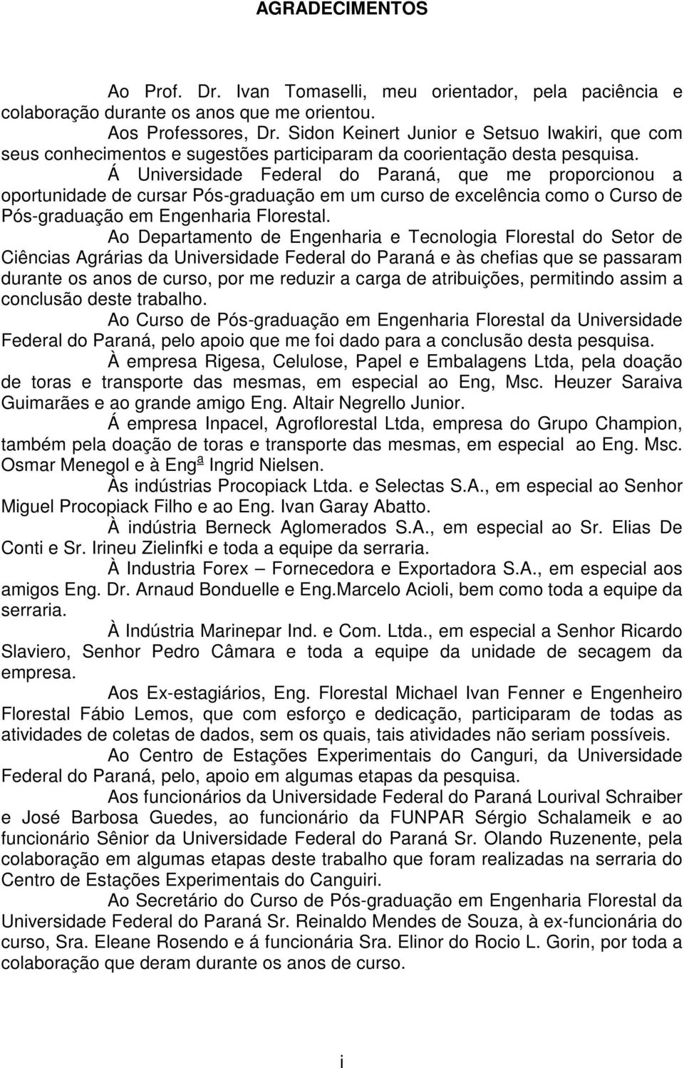 Á Universidade Federal do Paraná, que me proporcionou a oportunidade de cursar Pós-graduação em um curso de excelência como o Curso de Pós-graduação em Engenharia Florestal.