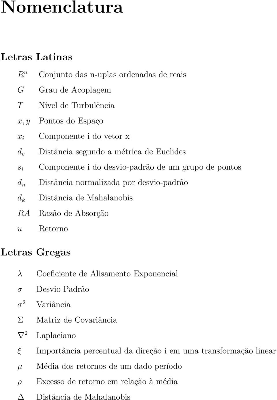 Distância de Mahalanobis Razão de Absorção Retorno Letras Gregas λ Coeficiente de Alisamento Exponencial σ Desvio-Padrão σ 2 Σ 2 ξ Variância Matriz de Covariância