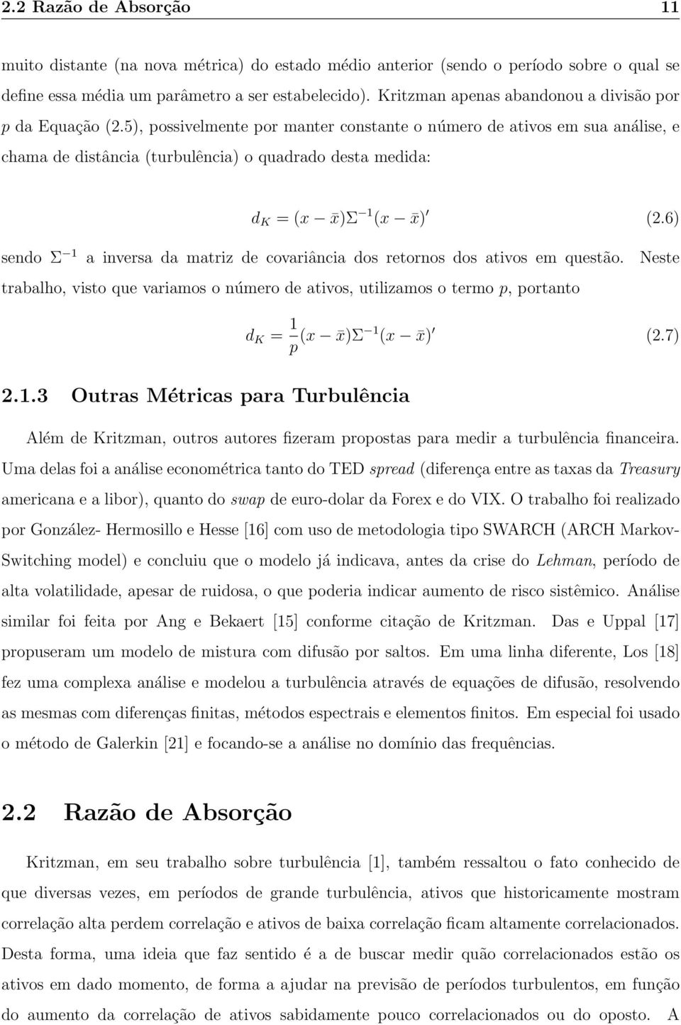 5), possivelmente por manter constante o número de ativos em sua análise, e chama de distância (turbulência) o quadrado desta medida: d K = (x x)σ 1 (x x) (2.