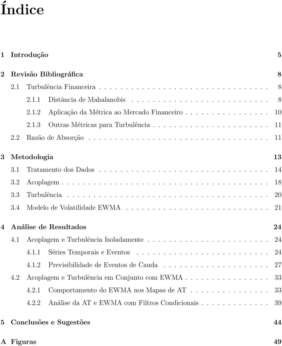 2 Acoplagem....................................... 18 3.3 Turbulência...................................... 20 3.4 Modelo de Volatilidade EWMA........................... 21 4 Análise de Resultados 24 4.