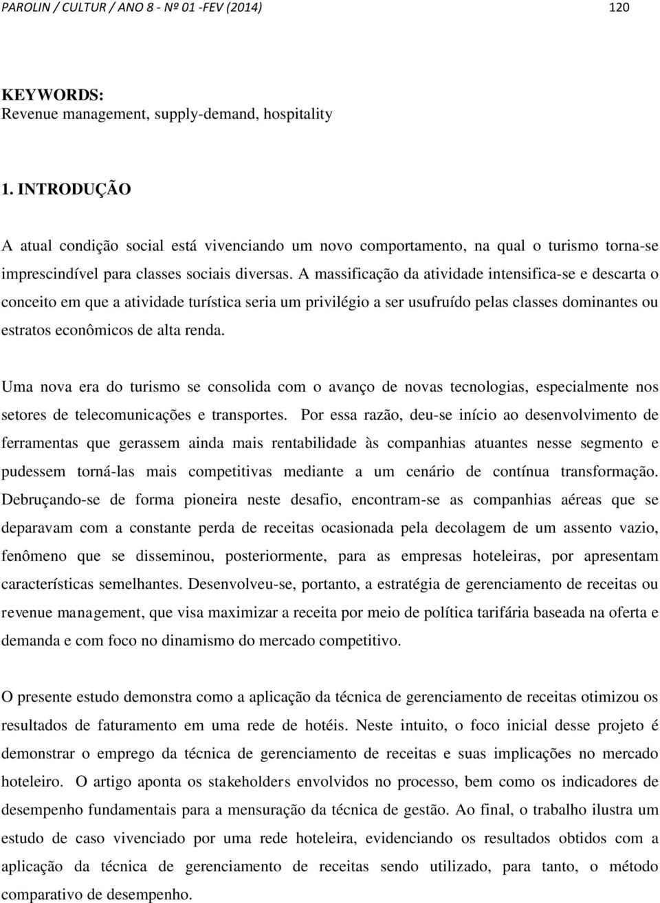 A massificação da atividade intensifica-se e descarta o conceito em que a atividade turística seria um privilégio a ser usufruído pelas classes dominantes ou estratos econômicos de alta renda.