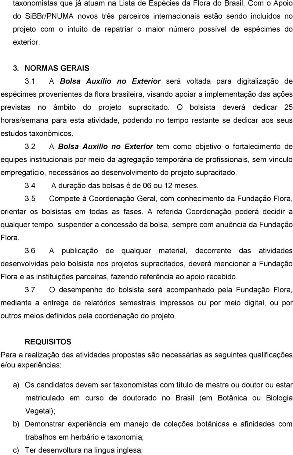 1 A Bolsa Auxílio no Exterior será voltada para digitalização de espécimes provenientes da flora brasileira, visando apoiar a implementação das ações previstas no âmbito do projeto supracitado.