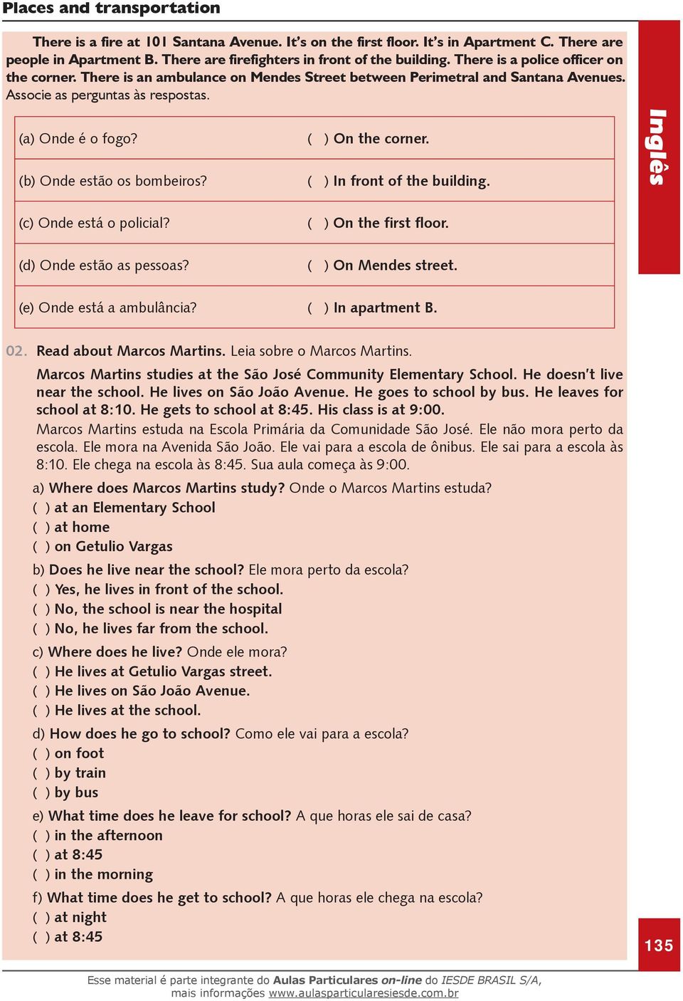 (b) Onde estão os bombeiros? ( ) On the corner. ( ) In front of the building. (c) Onde está o policial? ( ) On the first floor. (d) Onde estão as pessoas? ( ) On Mendes street.