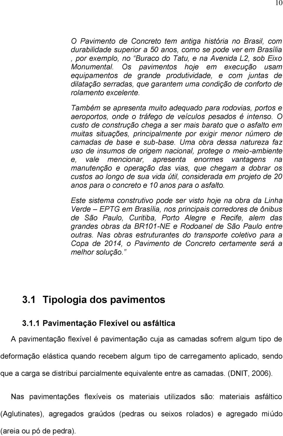 Também se apresenta muito adequado para rodovias, portos e aeroportos, onde o tráfego de veículos pesados é intenso.