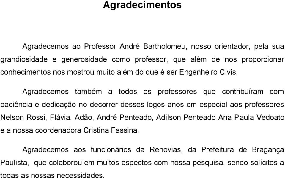 Agradecemos também a todos os professores que contribuíram com paciência e dedicação no decorrer desses logos anos em especial aos professores Nelson Rossi, Flávia,