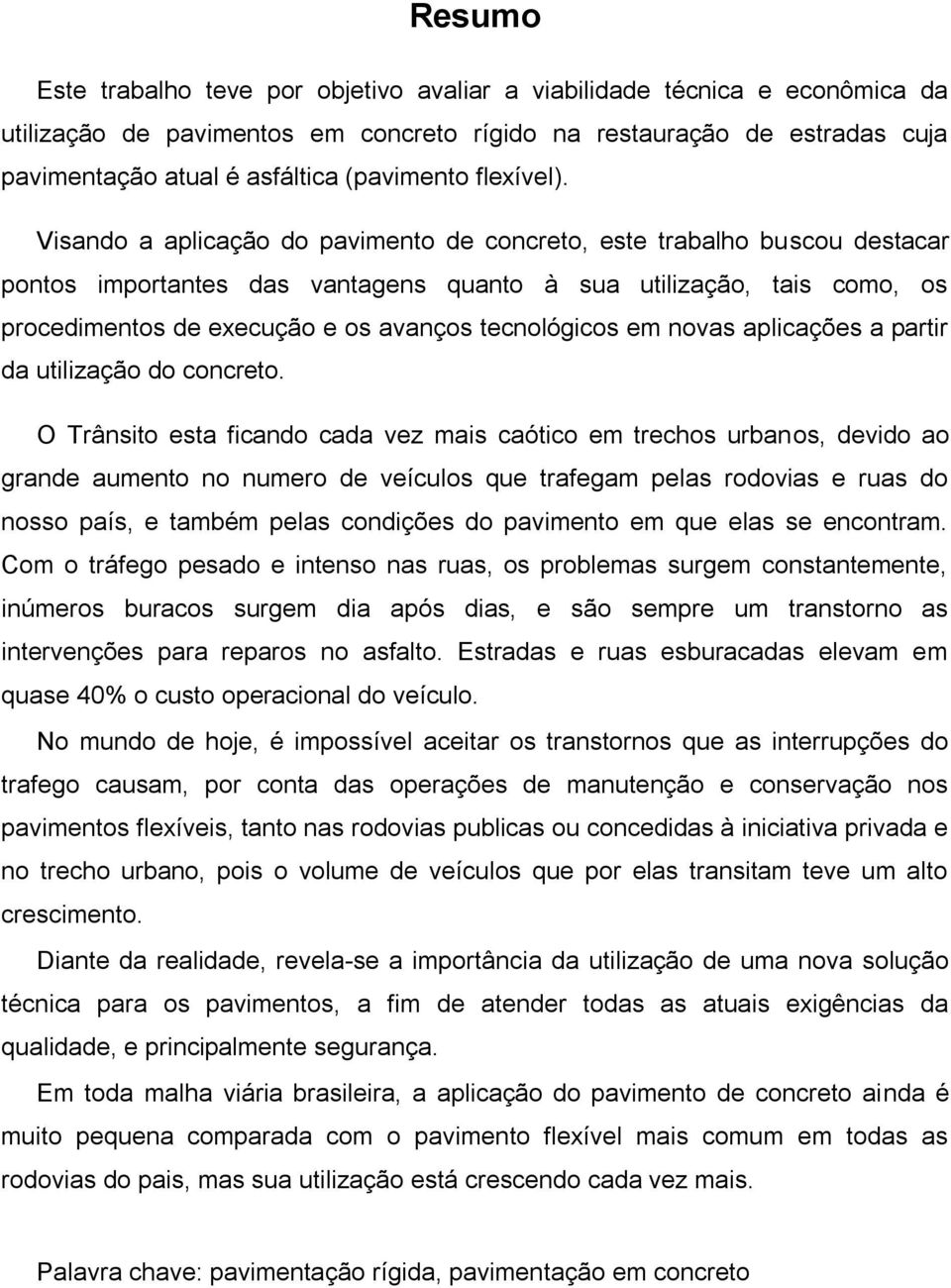 Visando a aplicação do pavimento de concreto, este trabalho buscou destacar pontos importantes das vantagens quanto à sua utilização, tais como, os procedimentos de execução e os avanços tecnológicos