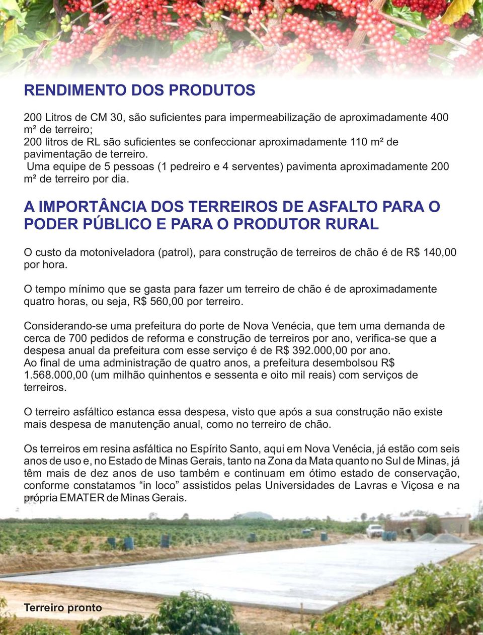 A IMPORTÂNCIA DOS TERREIROS DE ASFALTO PARA O PODER PÚBLICO E PARA O PRODUTOR RURAL O custo da motoniveladora (patrol), para construção de terreiros de chão é de R$ 140,00 por hora.