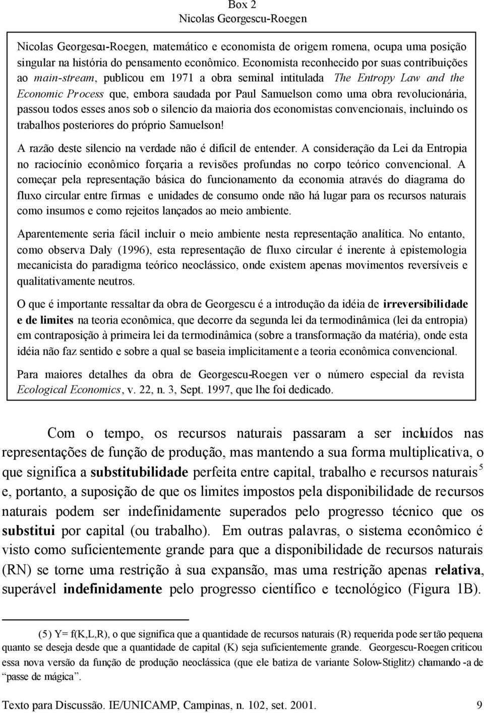 revolucionária, passou todos esses anos sob o silencio da maioria dos economistas convencionais, incluindo os trabalhos posteriores do próprio Samuelson!