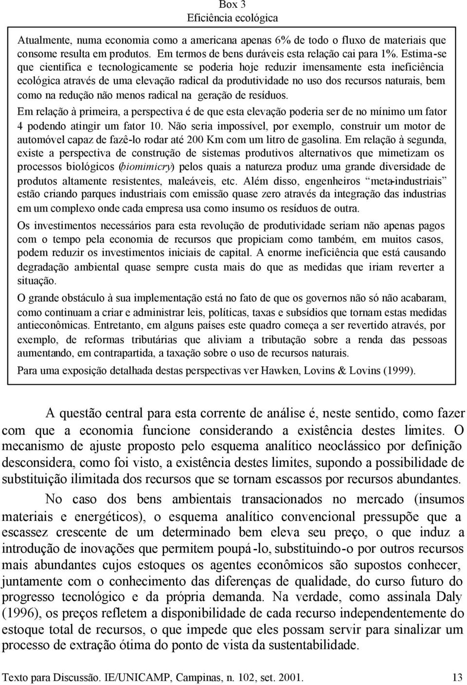 redução não menos radical na geração de resíduos. Em relação à primeira, a perspectiva é de que esta elevação poderia ser de no mínimo um fator 4 podendo atingir um fator 10.