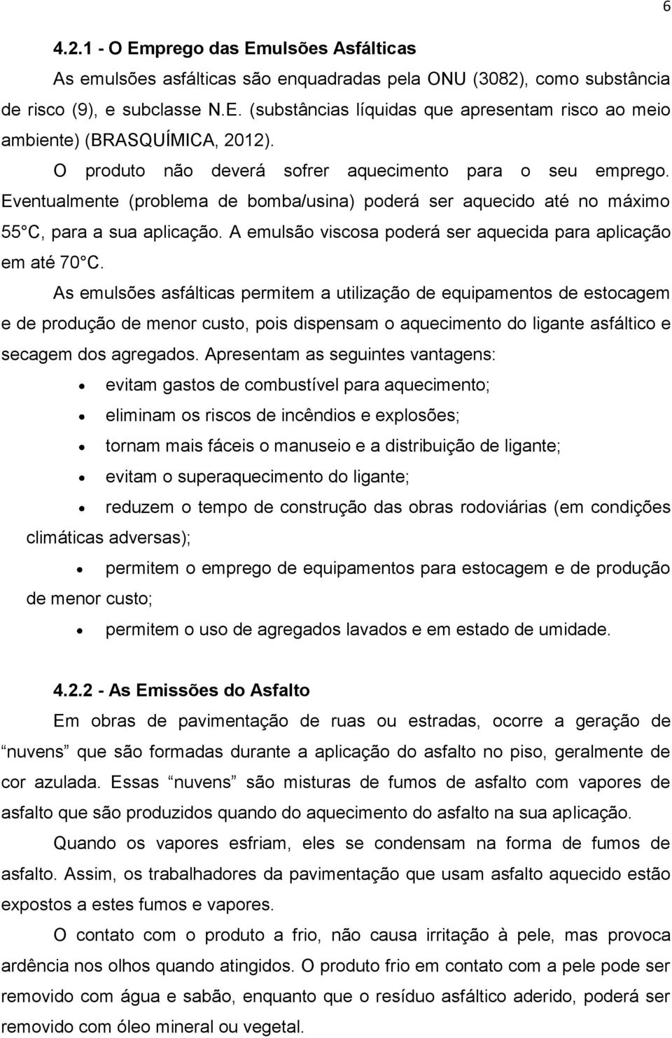 A emulsão viscosa poderá ser aquecida para aplicação em até 70 C.