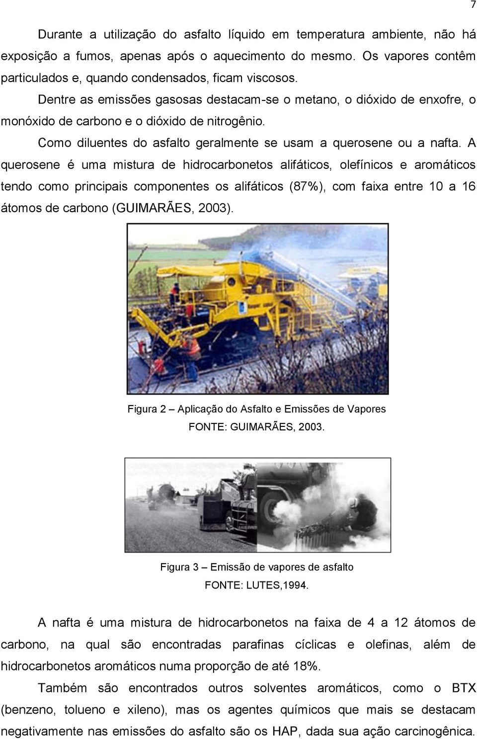 A querosene é uma mistura de hidrocarbonetos alifáticos, olefínicos e aromáticos tendo como principais componentes os alifáticos (87%), com faixa entre 10 a 16 átomos de carbono (GUIMARÃES, 2003).