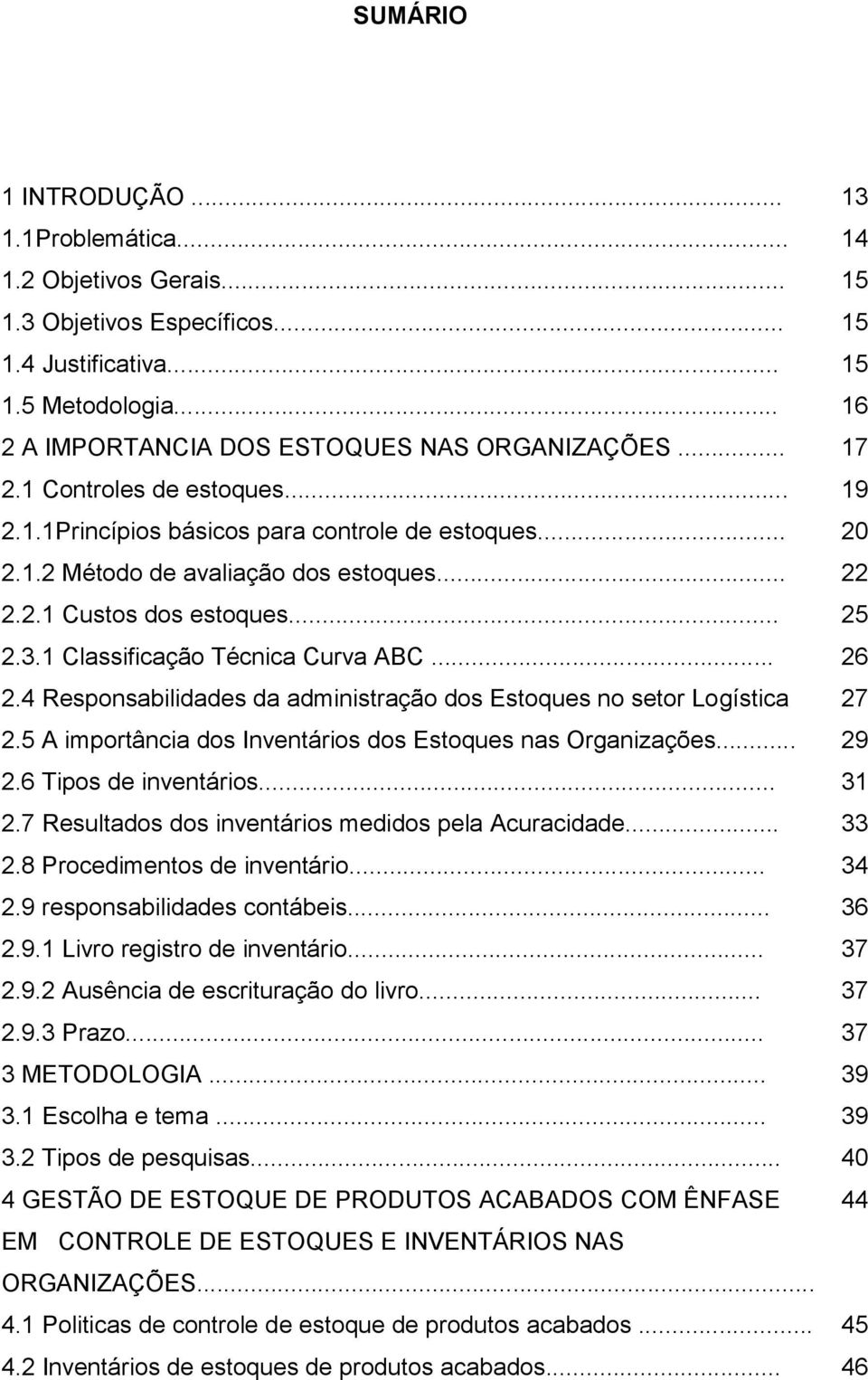 1 Classificação Técnica Curva ABC... 26 2.4 Responsabilidades da administração dos Estoques no setor Logística 27 2.5 A importância dos Inventários dos Estoques nas Organizações... 29 2.