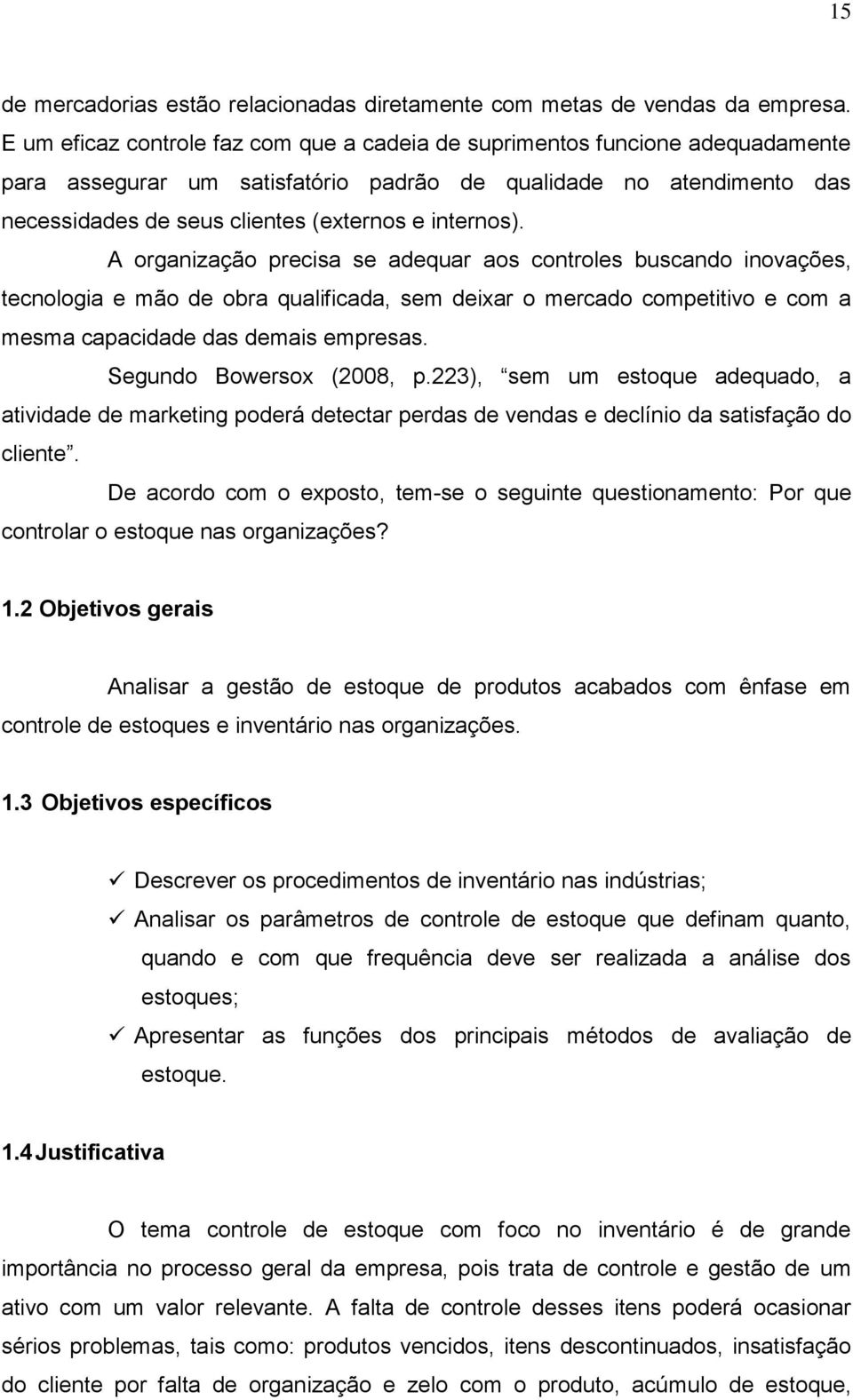 internos). A organização precisa se adequar aos controles buscando inovações, tecnologia e mão de obra qualificada, sem deixar o mercado competitivo e com a mesma capacidade das demais empresas.