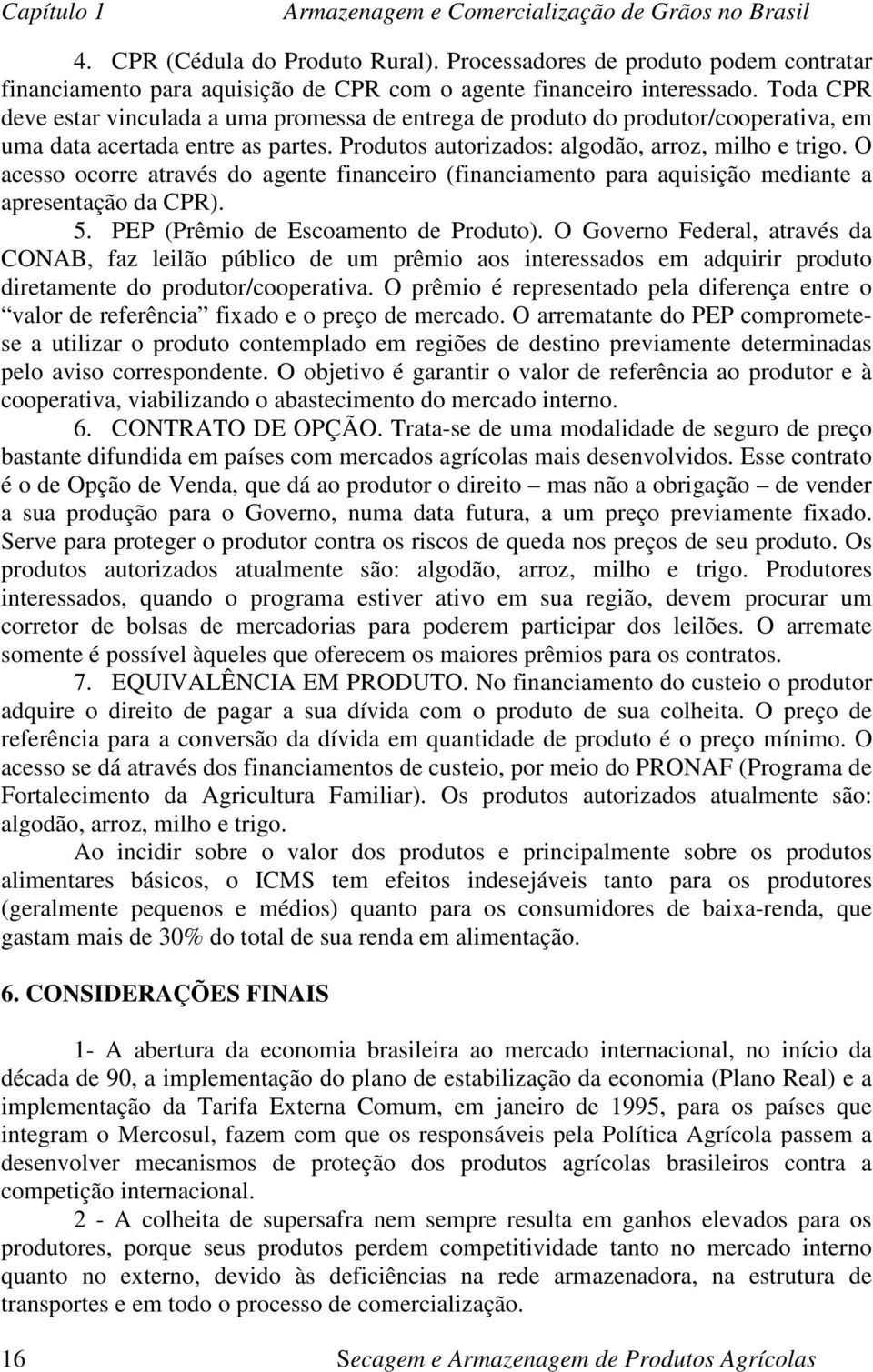 O acesso ocorre através do agente financeiro (financiamento para aquisição mediante a apresentação da CPR). 5. PEP (Prêmio de Escoamento de Produto).