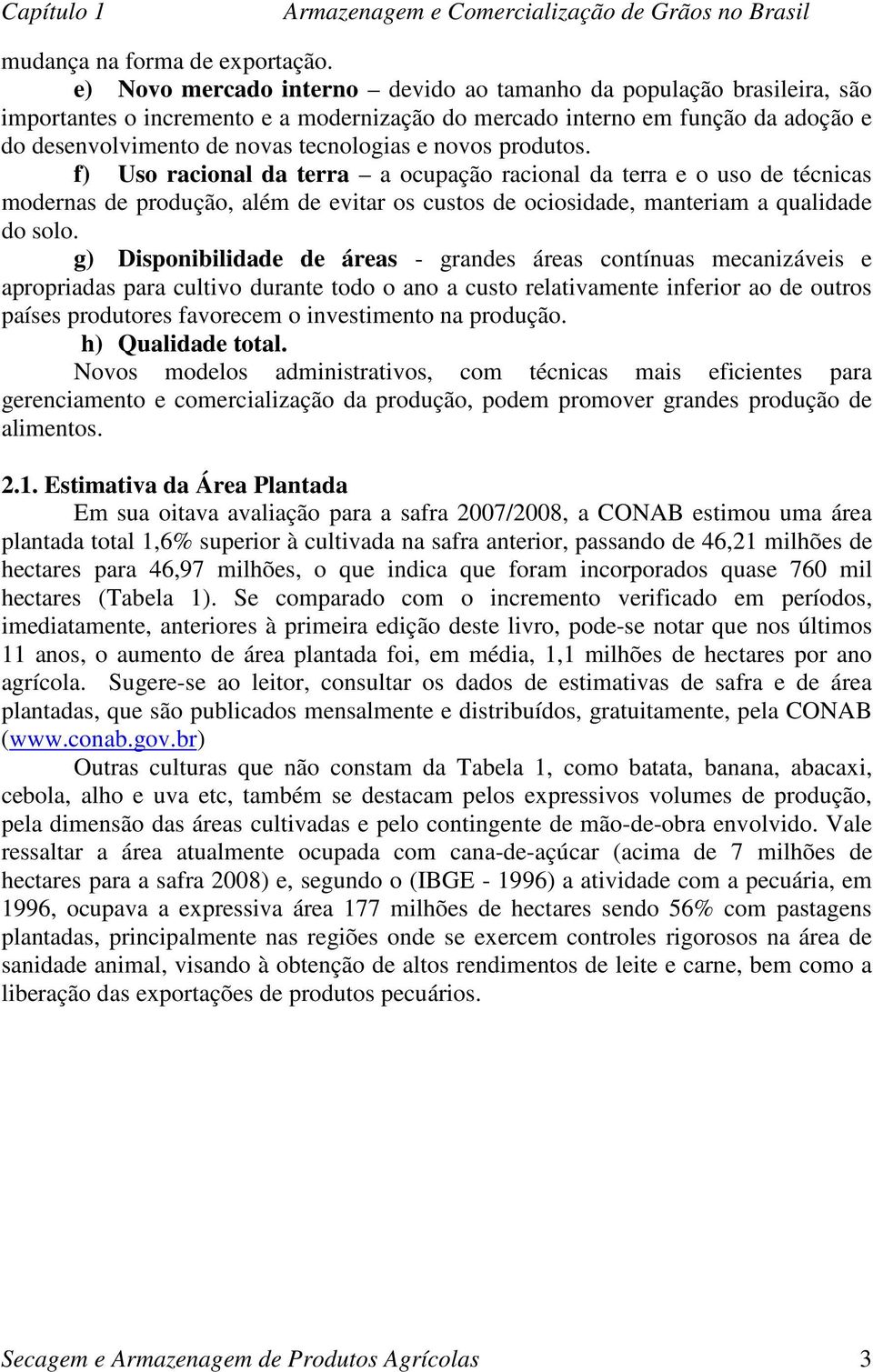 novos produtos. f) Uso racional da terra a ocupação racional da terra e o uso de técnicas modernas de produção, além de evitar os custos de ociosidade, manteriam a qualidade do solo.