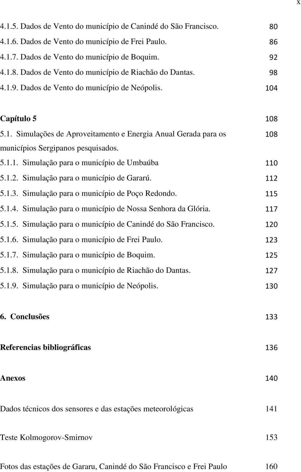 1.2. Simulação para o município de Gararú. 112 5.1.3. Simulação para o município de Poço Redondo. 115 5.1.4. Simulação para o município de Nossa Senhora da Glória. 117 5.1.5. Simulação para o município de Canindé do São Francisco.