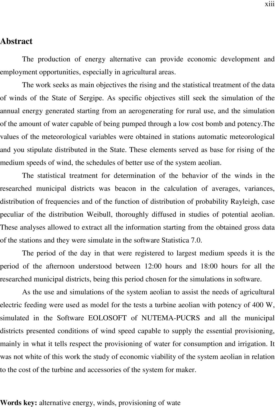 As specific objectives still seek the simulation of the annual energy generated starting from an aerogenerating for rural use, and the simulation of the amount of water capable of being pumped