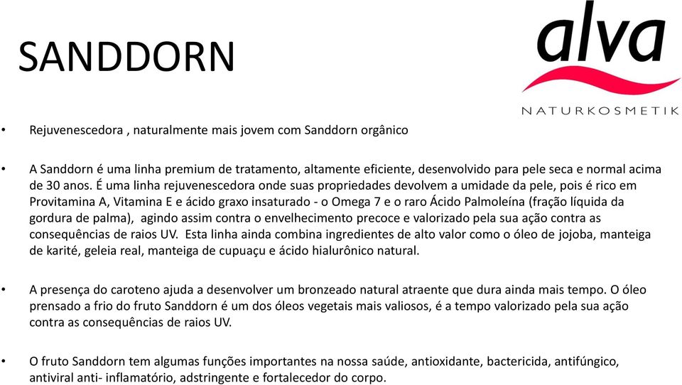 da gordura de palma), agindo assim contra o envelhecimento precoce e valorizado pela sua ação contra as consequências de raios UV.