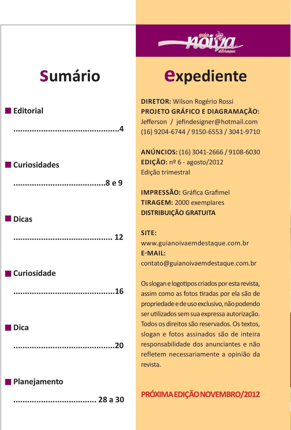 .. 28 a 30 ANÚNCIOS: (16) 3041-2666 / 9108-6030 EDIÇÃO: nº 6 - agosto/2012 Edição trimestral IMPRESSÃO: Gráfica Grafimel TIRAGEM: 2000 exemplares DISTRIBUIÇÃO GRATUITA SITE: www.guianoivaemdestaque.