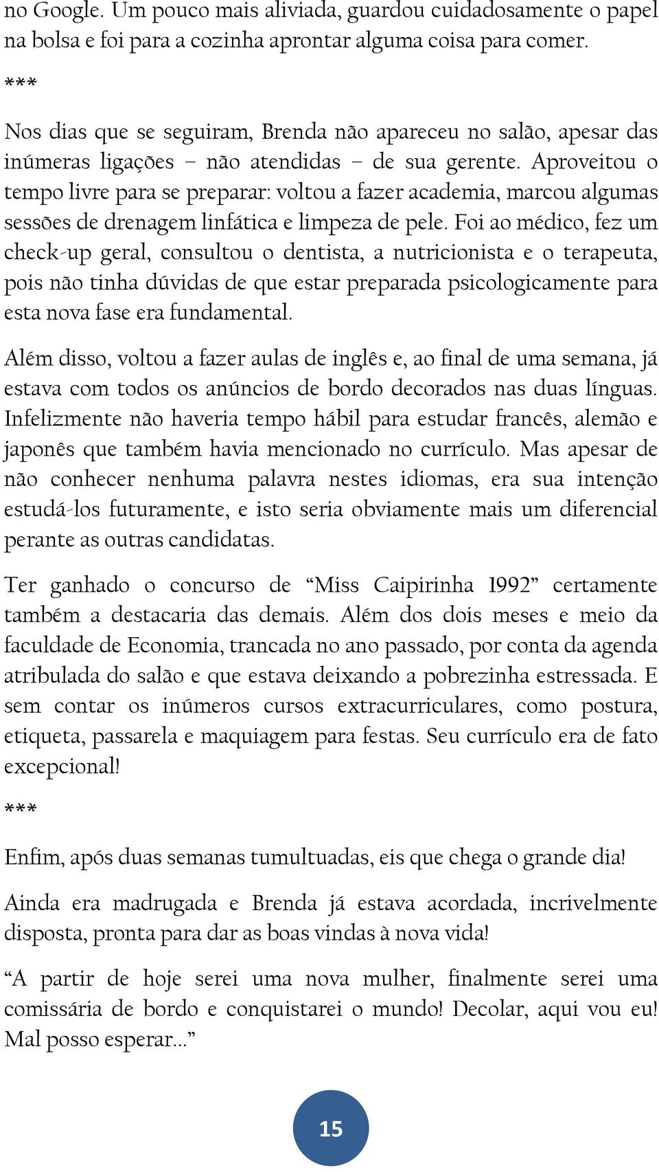 Aproveitou o tempo livre para se preparar: voltou a fazer academia, marcou algumas sessões de drenagem linfática e limpeza de pele.