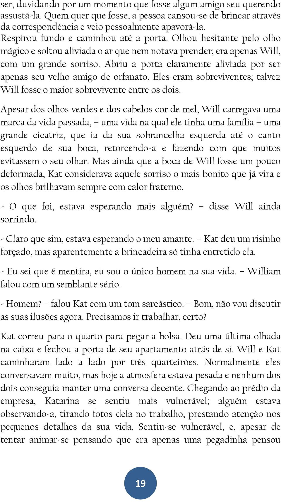 Abriu a porta claramente aliviada por ser apenas seu velho amigo de orfanato. Eles eram sobreviventes; talvez Will fosse o maior sobrevivente entre os dois.