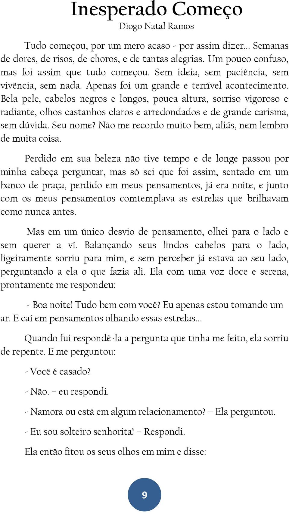 Bela pele, cabelos negros e longos, pouca altura, sorriso vigoroso e radiante, olhos castanhos claros e arredondados e de grande carisma, sem dúvida. Seu nome?