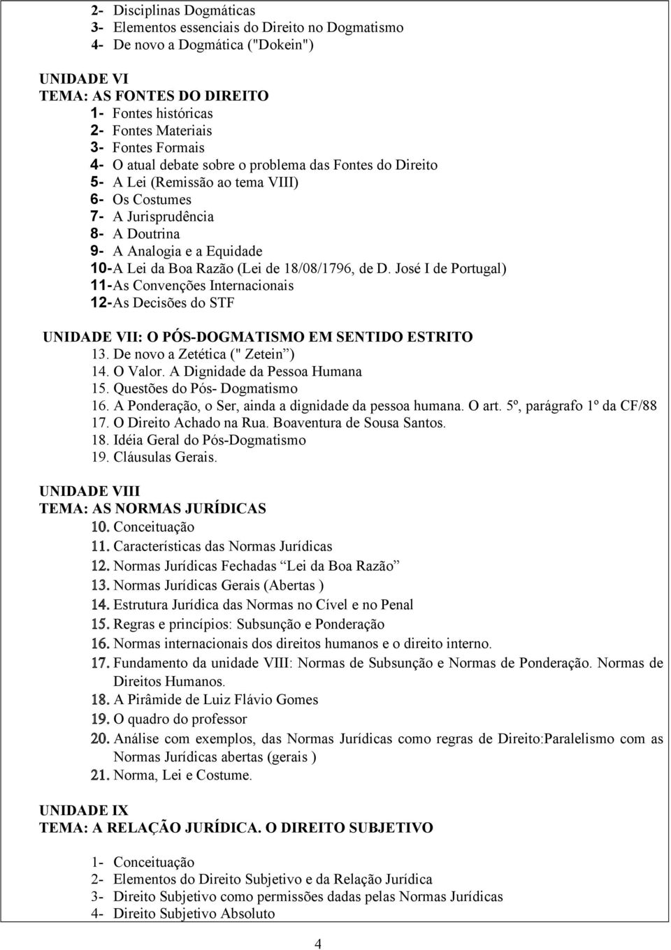 (Lei de 18/08/1796, de D. José I de Portugal) 11-As Convenções Internacionais 12-As Decisões do STF UNIDADE VII: O PÓS-DOGMATISMO EM SENTIDO ESTRITO 13. De novo a Zetética (" Zetein ) 14. O Valor.