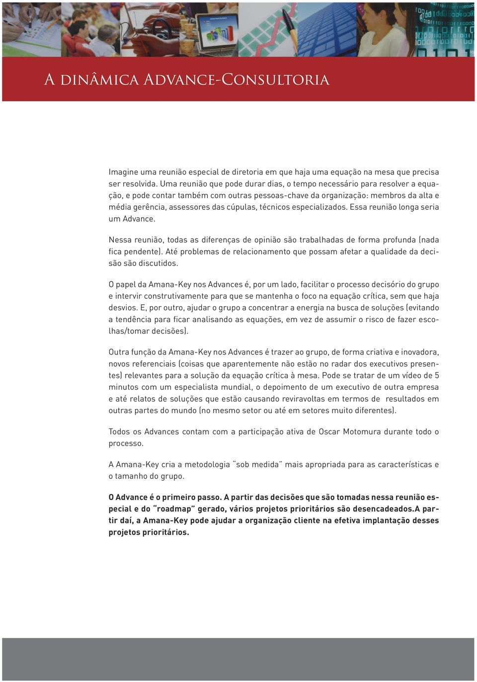 técnicos especializados. Essa reunião longa seria um Advance. Nessa reunião, todas as diferenças de opinião são trabalhadas de forma profunda (nada fica pendente).