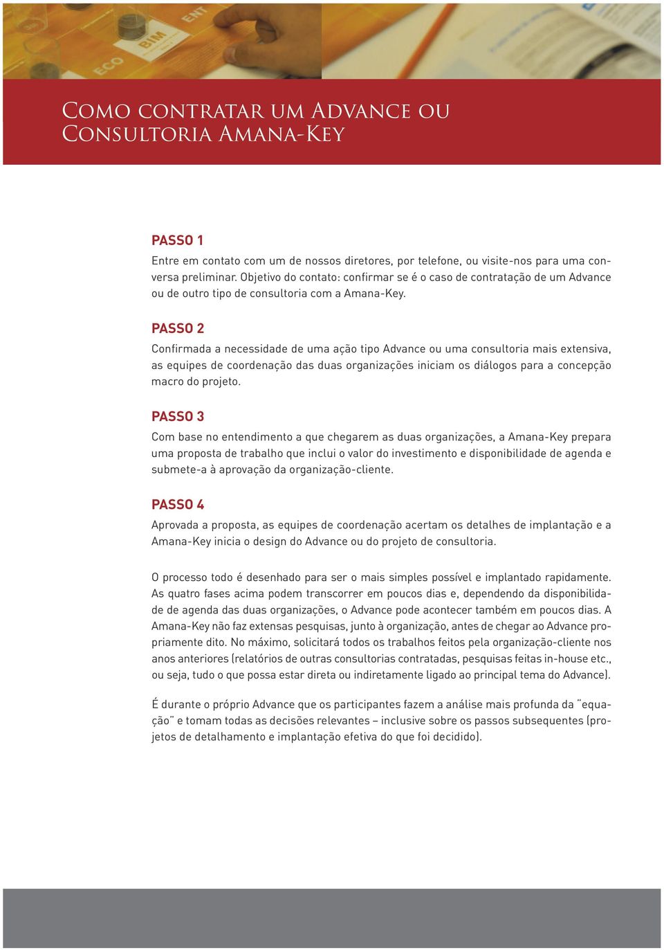 Passo 2 Confirmada a necessidade de uma ação tipo Advance ou uma consultoria mais extensiva, as equipes de coordenação das duas organizações iniciam os diálogos para a concepção macro do projeto.