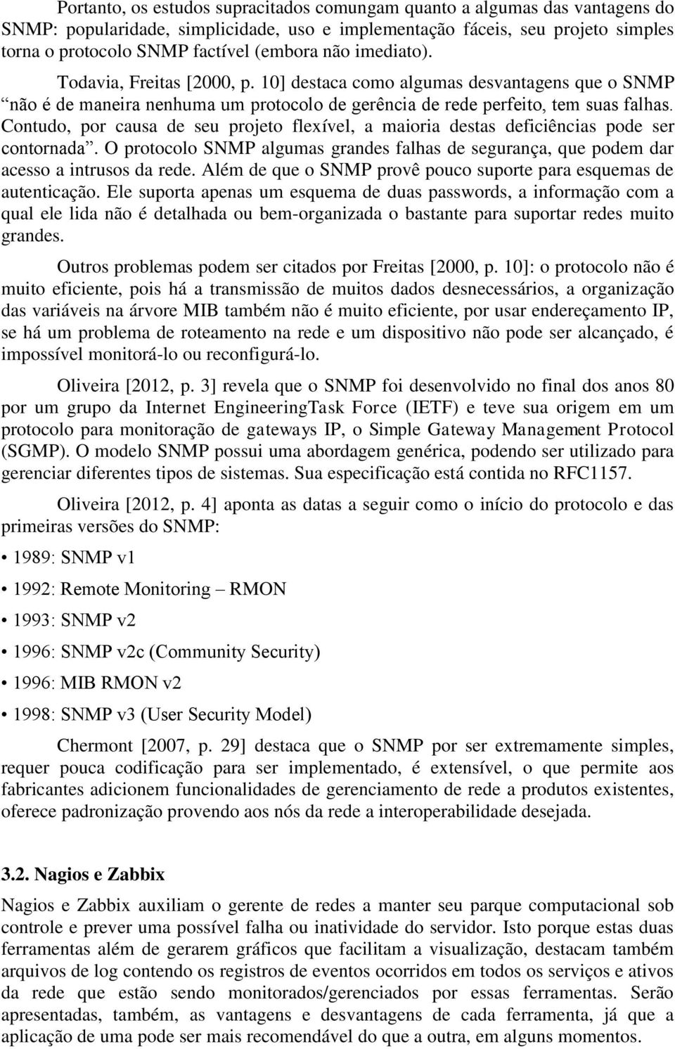 Contudo, por causa de seu projeto flexível, a maioria destas deficiências pode ser contornada. O protocolo SNMP algumas grandes falhas de segurança, que podem dar acesso a intrusos da rede.