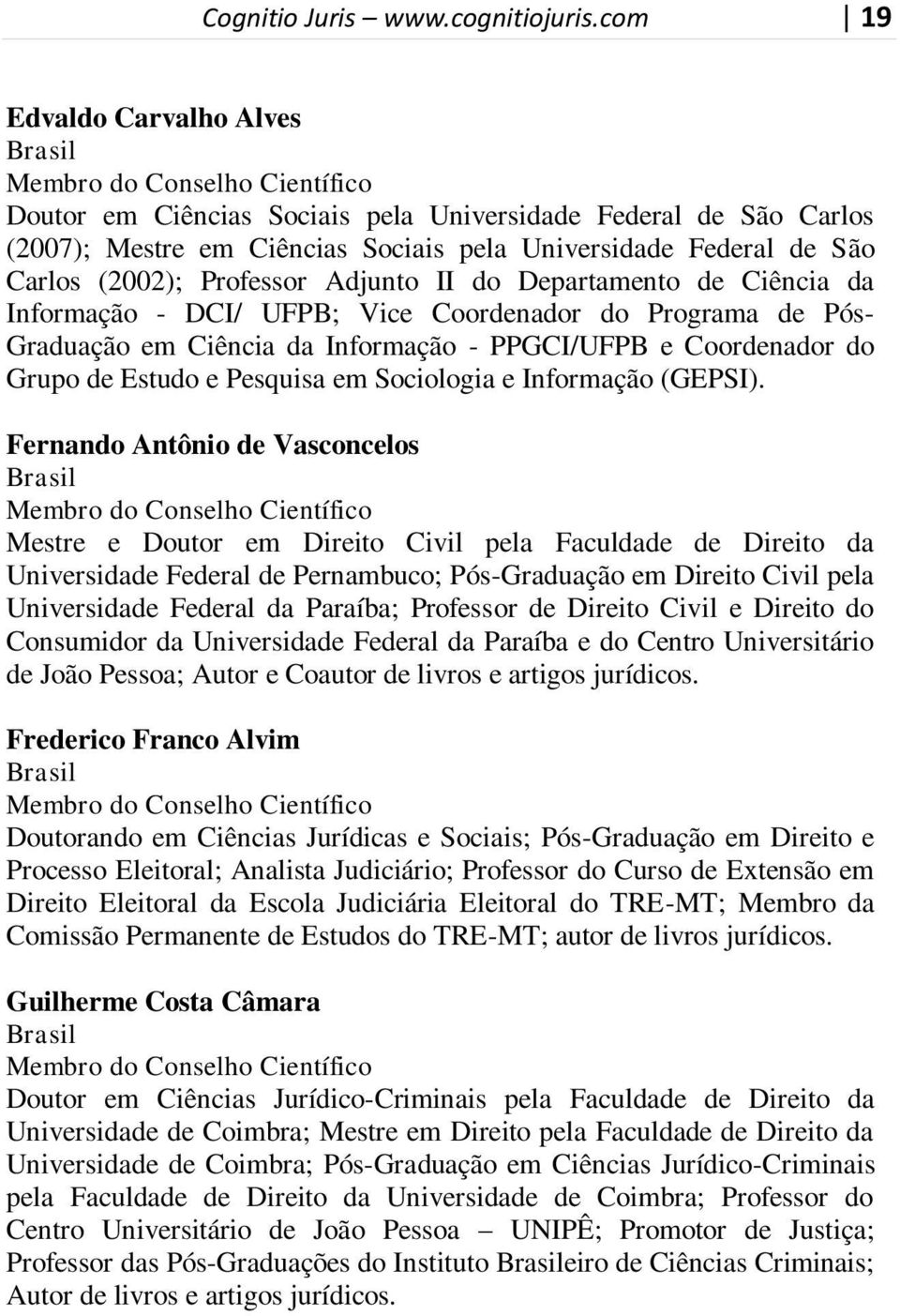 São Carlos (2002); Professor Adjunto II do Departamento de Ciência da Informação - DCI/ UFPB; Vice Coordenador do Programa de Pós- Graduação em Ciência da Informação - PPGCI/UFPB e Coordenador do