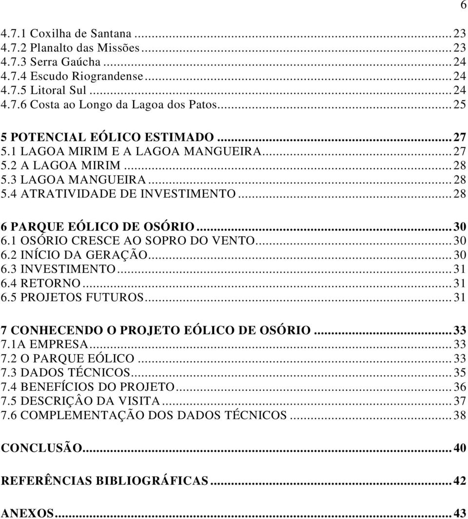 .. 30 6.1 OSÓRIO CRESCE AO SOPRO DO VENTO... 30 6.2 INÍCIO DA GERAÇÃO... 30 6.3 INVESTIMENTO... 31 6.4 RETORNO... 31 6.5 PROJETOS FUTUROS... 31 7 CONHECENDO O PROJETO EÓLICO DE OSÓRIO... 33 7.