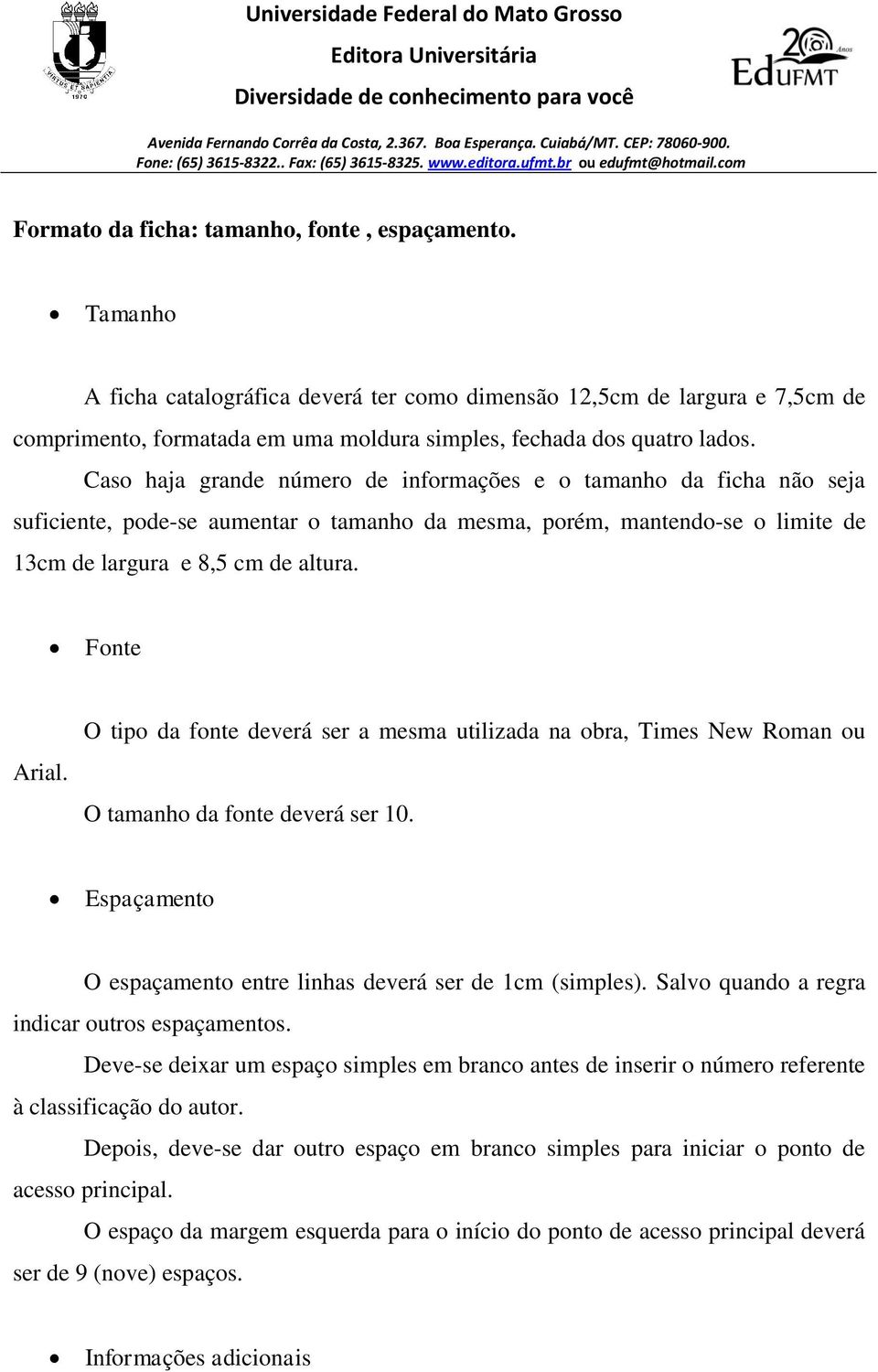 Caso haja grande número de informações e o tamanho da ficha não seja suficiente, pode-se aumentar o tamanho da mesma, porém, mantendo-se o limite de 13cm de largura e 8,5 cm de altura. Fonte Arial.