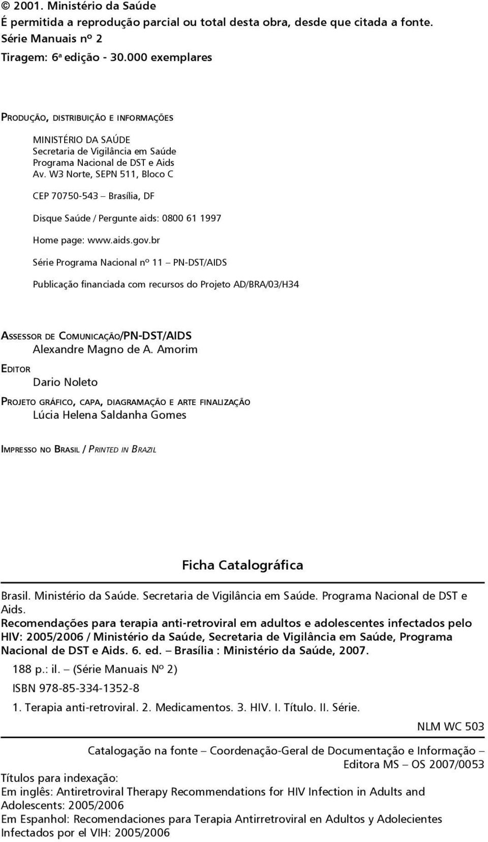 W3 Norte, SEPN 511, Bloco C CEP 70750-543 Brasília, DF Disque Saúde / Pergunte aids: 0800 61 1997 Home page: www.aids.gov.