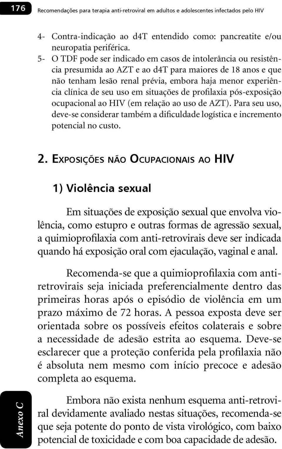 uso em situações de profilaxia pós-exposição ocupacional ao HIV (em relação ao uso de AZT). Para seu uso, deve-se considerar também a dificuldade logística e incremento potencial no custo. 2.