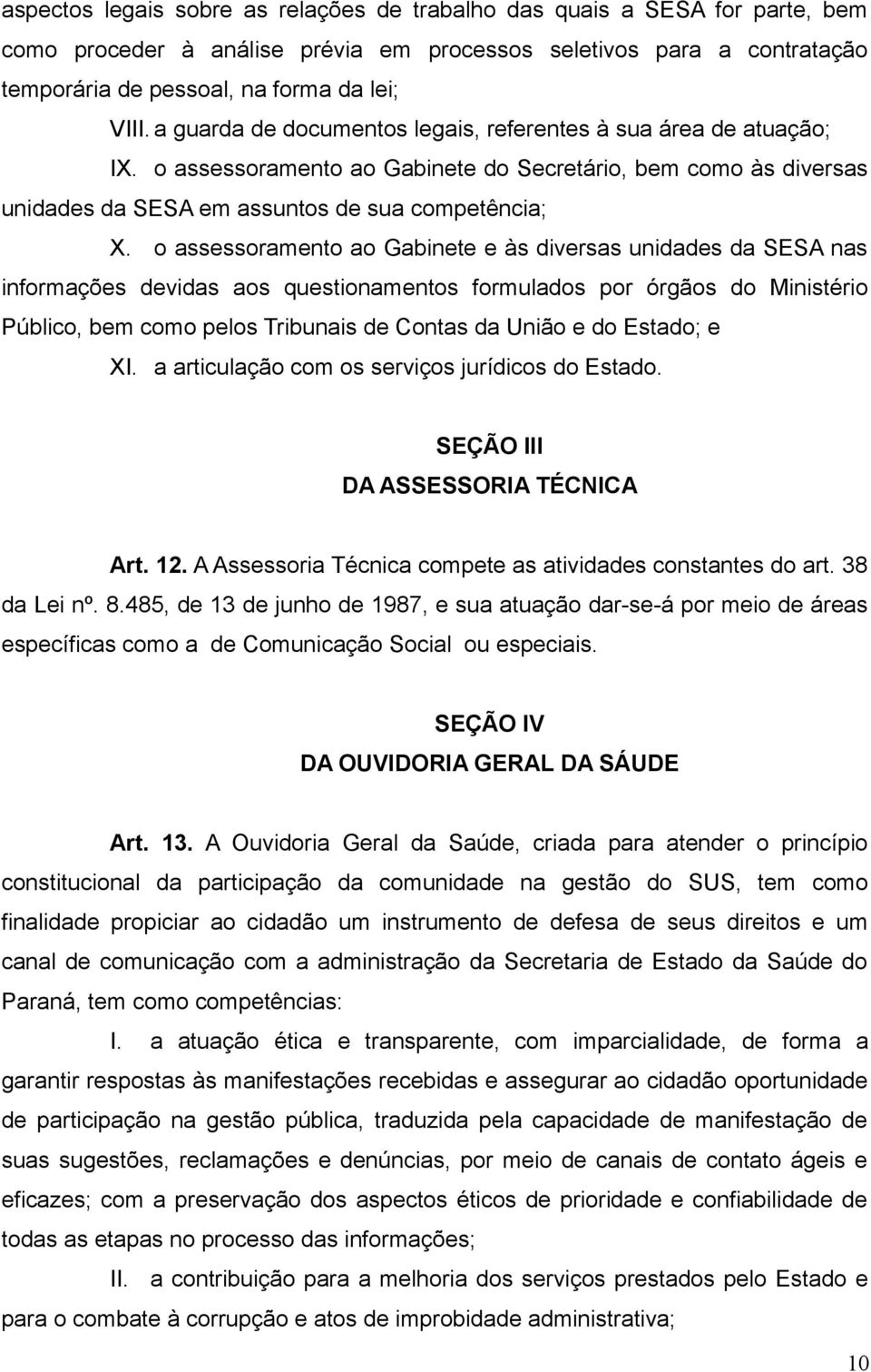 o assessoramento ao Gabinete e às diversas unidades da SESA nas informações devidas aos questionamentos formulados por órgãos do Ministério Público, bem como pelos Tribunais de Contas da União e do