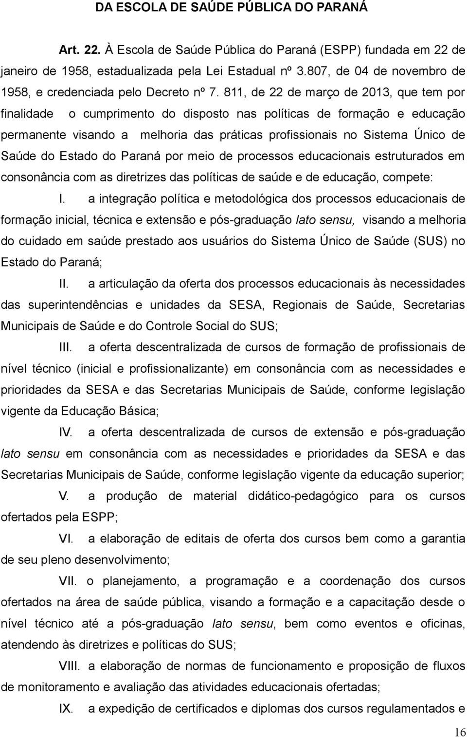 811, de 22 de março de 2013, que tem por finalidade o cumprimento do disposto nas políticas de formação e educação permanente visando a melhoria das práticas profissionais no Sistema Único de Saúde