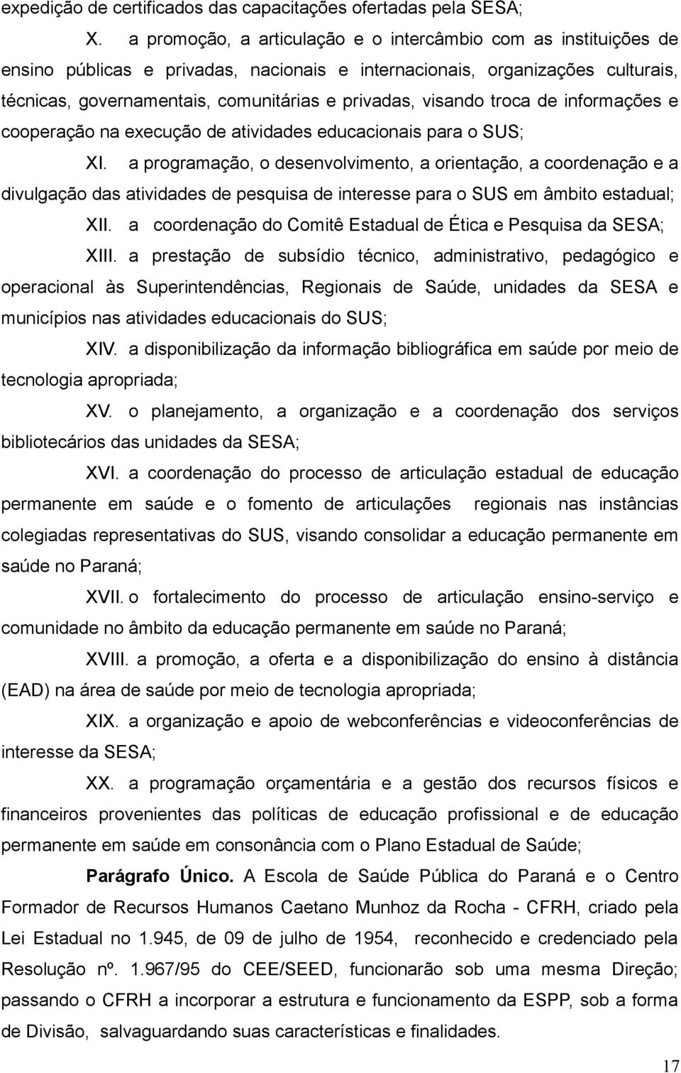 visando troca de informações e cooperação na execução de atividades educacionais para o SUS; XI.