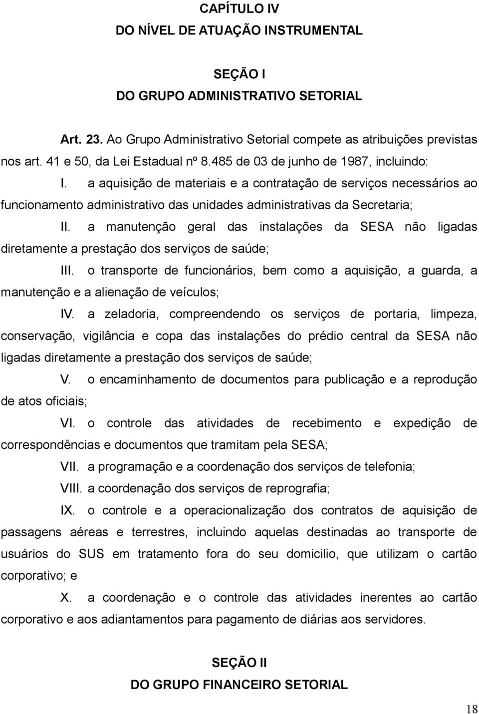 a manutenção geral das instalações da SESA não ligadas diretamente a prestação dos serviços de saúde; III.