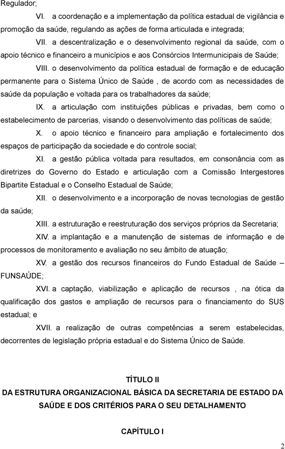 o desenvolvimento da política estadual de formação e de educação permanente para o Sistema Único de Saúde, de acordo com as necessidades de saúde da população e voltada para os trabalhadores da