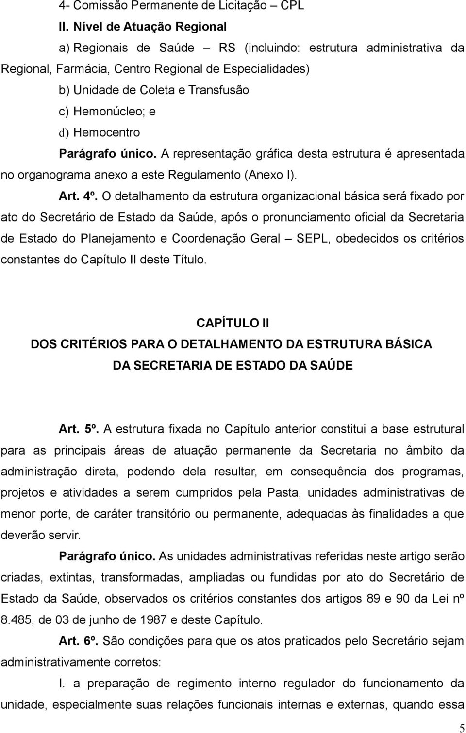 Hemocentro Parágrafo único. A representação gráfica desta estrutura é apresentada no organograma anexo a este Regulamento (Anexo I). Art. 4º.