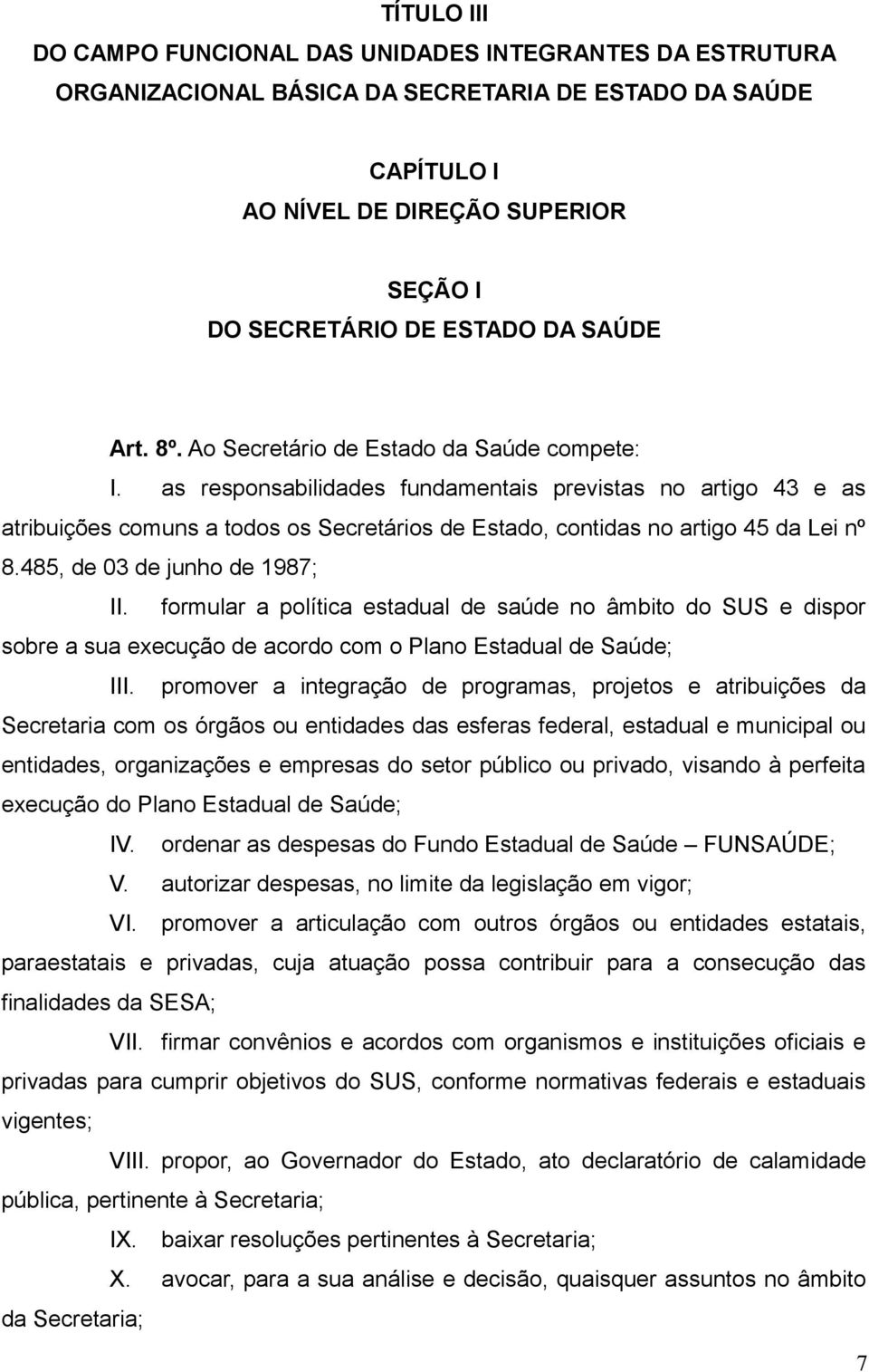 as responsabilidades fundamentais previstas no artigo 43 e as atribuições comuns a todos os Secretários de Estado, contidas no artigo 45 da Lei nº 8.485, de 03 de junho de 1987; II.