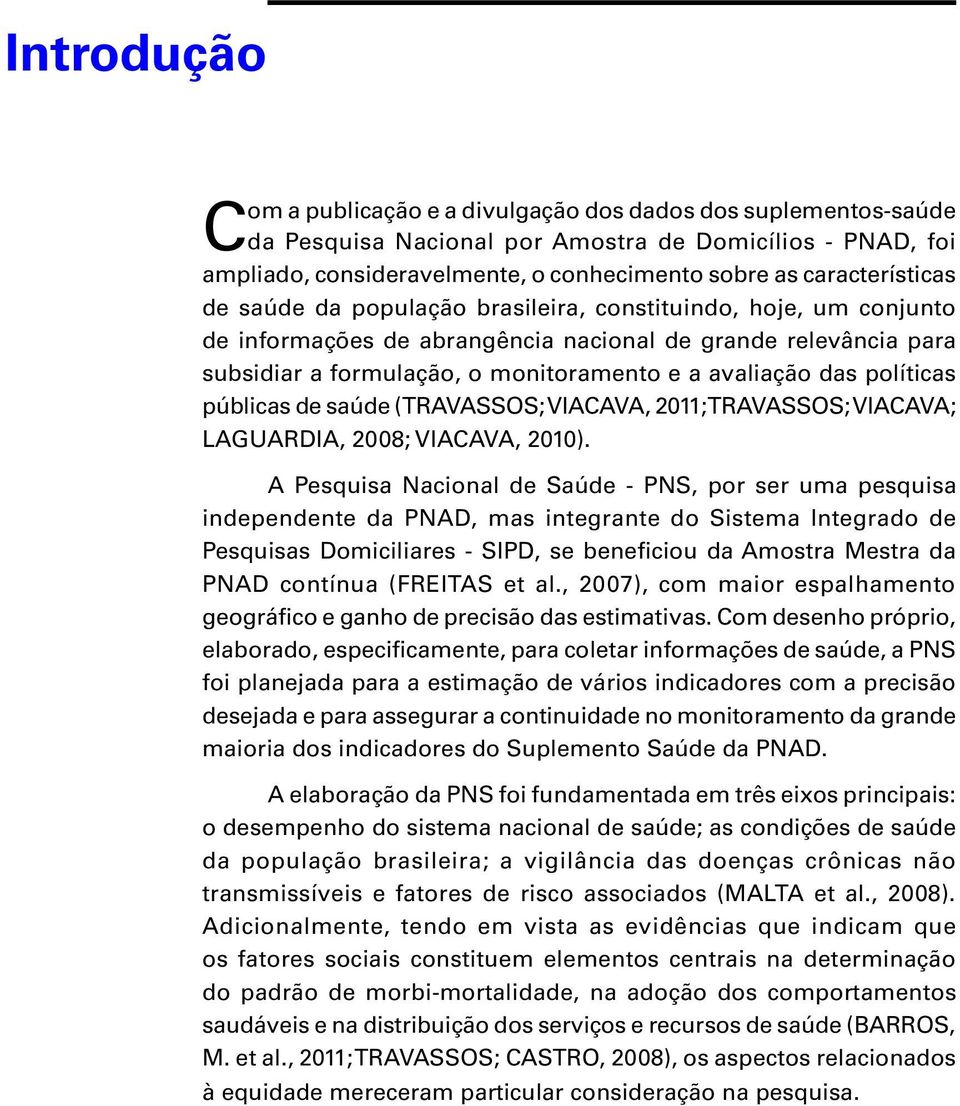 (TRAVASSOS; VIACAVA, 2011; TRAVASSOS; VIACAVA; LAGUARDIA, 2008; VIACAVA, 2010).