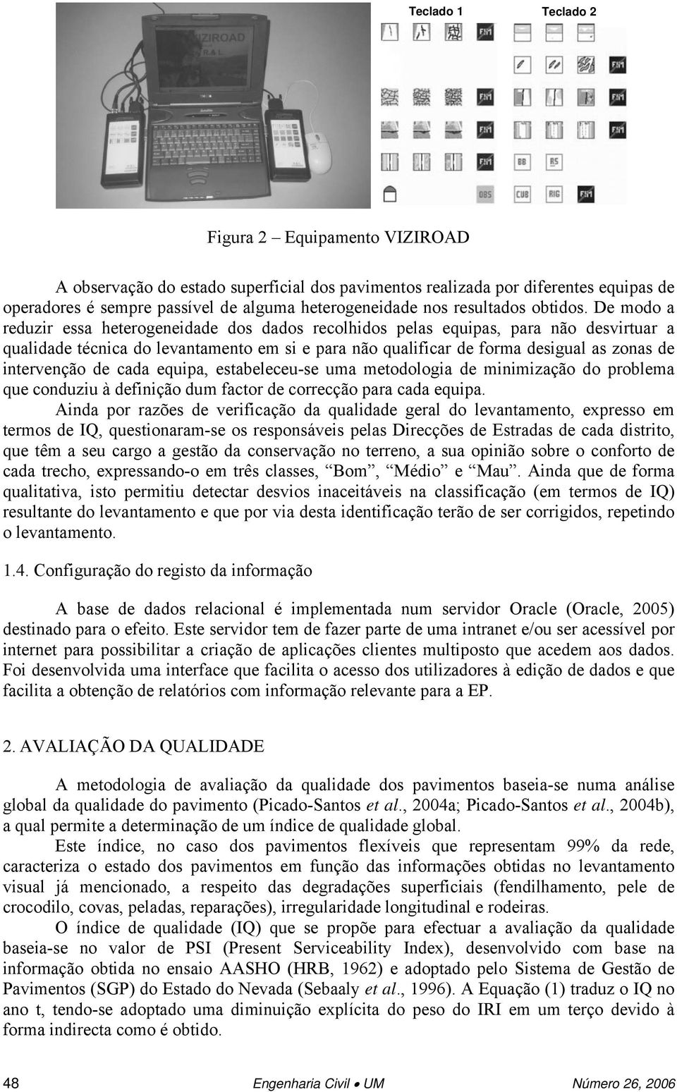 De modo a reduzir essa heerogeneidade dos dados recolhidos pelas equipas, para não desviruar a qualidade écnica do levanameno em si e para não qualificar de forma desigual as zonas de inervenção de