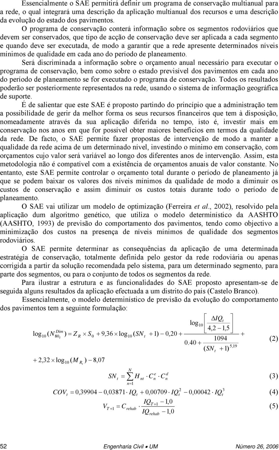 O programa de conservação conerá informação sobre os segmenos rodoviários que devem ser conservados, que ipo de acção de conservação deve ser aplicada a cada segmeno e quando deve ser execuada, de