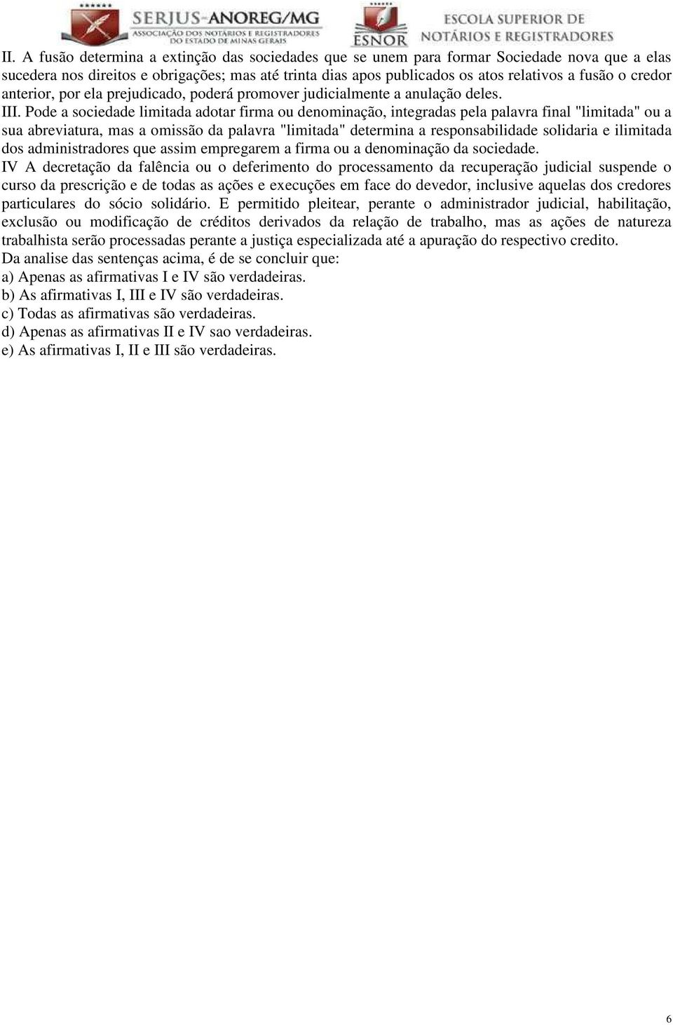 Pode a sociedade limitada adotar firma ou denominação, integradas pela palavra final "limitada" ou a sua abreviatura, mas a omissão da palavra "limitada" determina a responsabilidade solidaria e