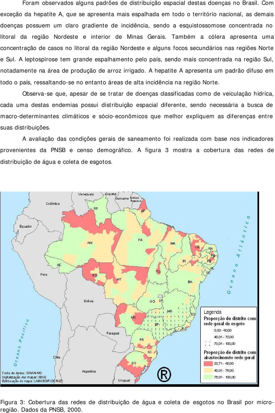 região Nordeste e interior de Minas Gerais. Também a cólera apresenta uma concentração de casos no litoral da região Nordeste e alguns focos secundários nas regiões Norte e Sul.