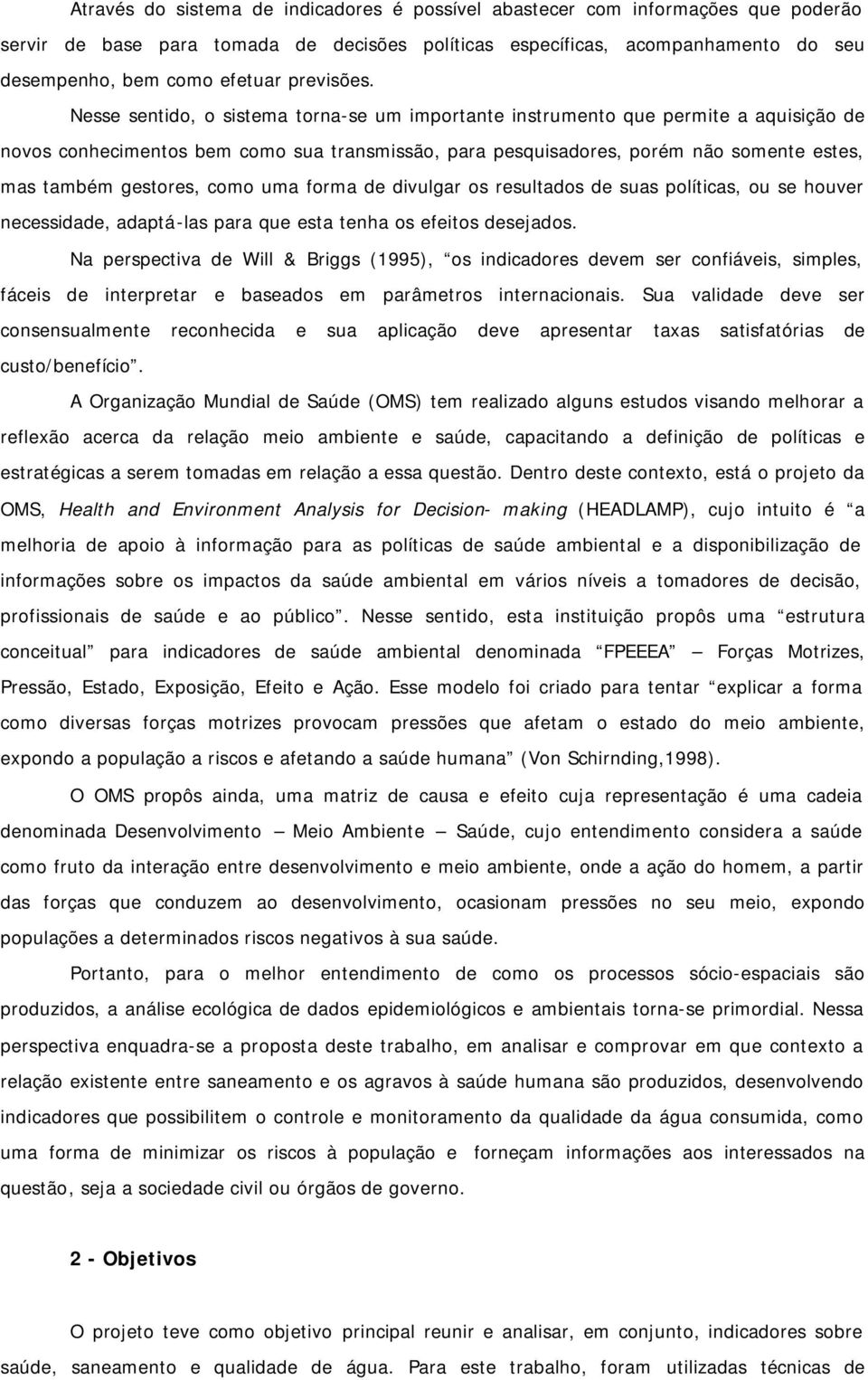 Nesse sentido, o sistema torna-se um importante instrumento que permite a aquisição de novos conhecimentos bem como sua transmissão, para pesquisadores, porém não somente estes, mas também gestores,